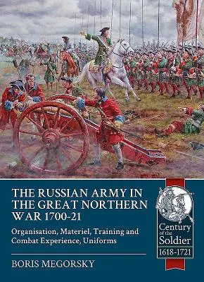 El ejército ruso en la Gran Guerra del Norte 1700-21: Organización, material, entrenamiento y experiencia en combate, uniformes - The Russian Army in the Great Northern War 1700-21: Organisation, Materiel, Training and Combat Experience, Uniforms