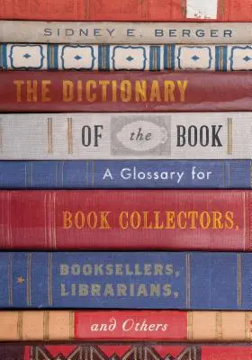 El diccionario del libro: Un glosario para coleccionistas de libros, libreros, bibliotecarios y otras personas - The Dictionary of the Book: A Glossary for Book Collectors, Booksellers, Librarians, and Others