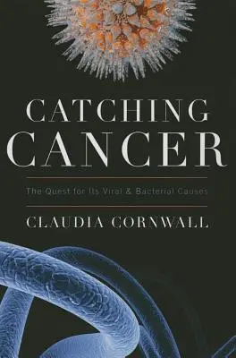 Atrapar el cáncer: La búsqueda de sus causas virales y bacterianas - Catching Cancer: The Quest for Its Viral and Bacterial Causes