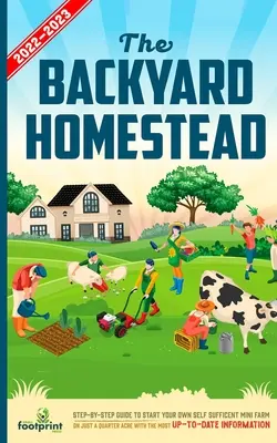 The Backyard Homestead 2022-2023: Guía paso a paso para iniciar su propia mini granja autosuficiente en sólo un cuarto de acre Con la información más actualizada - The Backyard Homestead 2022-2023: Step-By-Step Guide to Start Your Own Self Sufficient Mini Farm on Just a Quarter Acre With the Most Up-To-Date Infor