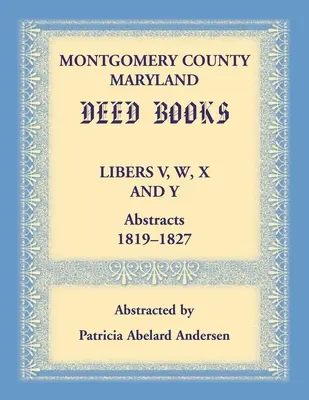 Libros de escrituras del condado de Montgomery, Maryland Resúmenes Libers V, W, X e Y, 1819-1827 - Montgomery County, Maryland Deed Books Libers V, W, X and Y Abstracts, 1819-1827