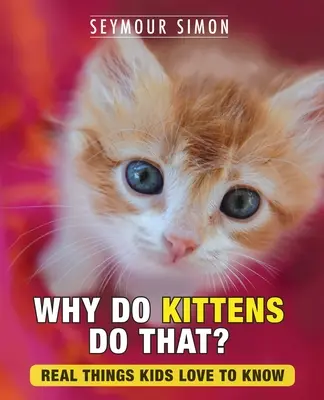 ¿Por qué hacen eso los gatitos? Cosas reales que a los niños les encanta saber - Why Do Kittens Do That?: Real Things Kids Love to Know