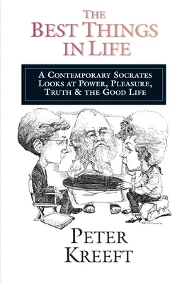 Las mejores cosas de la vida: Un Sócrates contemporáneo examina el poder, el placer, la verdad la buena vida - The Best Things in Life: A Contemporary Socrates Looks at Power, Pleasure, Truth the Good Life