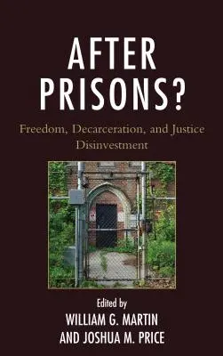 ¿Después de las prisiones? Libertad, encarcelamiento y desinversión en justicia - After Prisons?: Freedom, Decarceration, and Justice Disinvestment