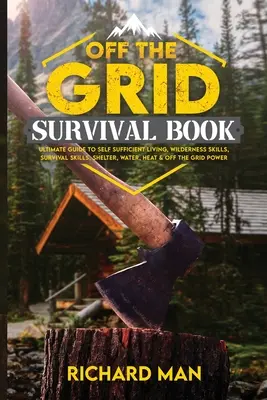 Libro de Supervivencia fuera de la Red: Guía definitiva para la vida autosuficiente, habilidades en la naturaleza, habilidades de supervivencia, refugio, agua, calor y energía sin red. - Off the Grid Survival Book: Ultimate Guide to Self-Sufficient Living, Wilderness Skills, Survival Skills, Shelter, Water, Heat & Off the Grid Powe