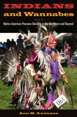 Indios y aspirantes: La danza Powwow de los nativos americanos en el noreste y más allá - Indians and Wannabes: Native American Powwow Dancing in the Northeast and Beyond