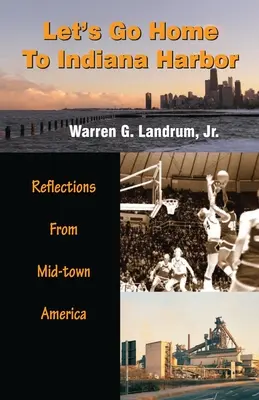 Volvamos a casa, al puerto de Indiana: Reflexiones desde el centro de América - Let's Go Home To Indiana Harbor: Reflections From Mid-Town America