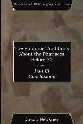 Las tradiciones rabínicas sobre los fariseos antes del año 70, Parte III - The Rabbinic Traditions About the Pharisees Before 70, Part III