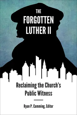 Lutero olvidado II: Recuperar el testimonio público de la Iglesia - Forgotten Luther II: Reclaiming the Church's Public Witness