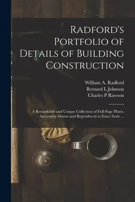 Radford's Portfolio of Details of Building Construction: a Remarkable and Unique Collection of Full-page Plates, Accurately Drawn and Reproduced to Ex