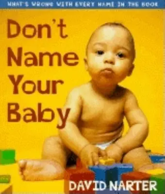 No le pongas nombre a tu bebé: Qué tienen de malo todos los nombres del libro - Don't Name Your Baby: What's Wrong with Every Name in the Book