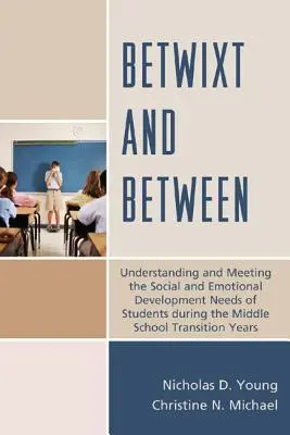 Entre medias: Comprender y satisfacer las necesidades de desarrollo social y emocional de los alumnos durante la transición a la escuela media Y - Betwixt and Between: Understanding and Meeting the Social and Emotional Development Needs of Students During the Middle School Transition Y