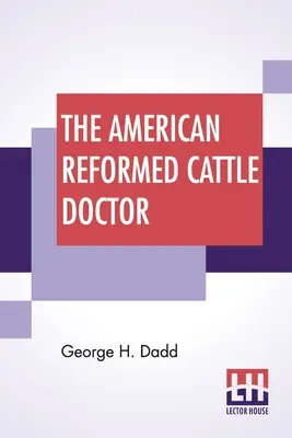 The American Reformed Cattle Doctor: Contiene la información necesaria para preservar la salud y curar las enfermedades de bueyes, vacas y ovejas. - The American Reformed Cattle Doctor: Containing The Necessary Information For Preserving The Health And Curing The Diseases Of Oxen, Cows, Sheep