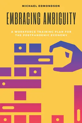 Abrazar la ambigüedad: Un plan de formación de la mano de obra para la economía pospandémica - Embracing Ambiguity: A Workforce Training Plan for the Postpandemic Economy