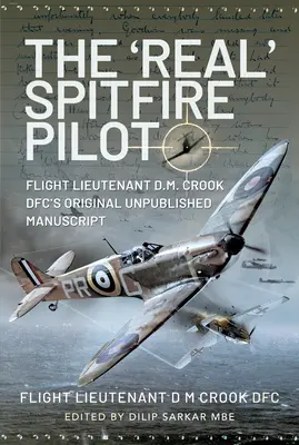 The 'Real' Spitfire Pilot: Manuscrito original inédito del teniente de vuelo D.M. Crook Dfc - The 'Real' Spitfire Pilot: Flight Lieutenant D.M. Crook Dfc's Original Unpublished Manuscript