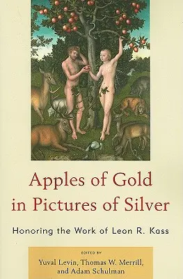 Manzanas de oro en cuadros de plata: homenaje a la obra de Leon R. Kass - Apples of Gold in Pictures of Silver: Honoring the Work of Leon R. Kass