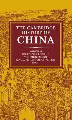 La Historia de China de Cambridge: Volumen 14, la República Popular, Parte 1, el surgimiento de la China revolucionaria, 1949-1965 - The Cambridge History of China: Volume 14, the People's Republic, Part 1, the Emergence of Revolutionary China, 1949-1965