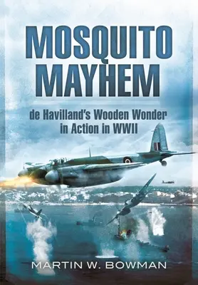 Mosquito Mayhem: la maravilla de madera de de Havilland en acción en la Segunda Guerra Mundial - Mosquito Mayhem: de Havilland's Wooden Wonder in Action in WWII