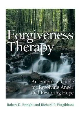 Terapia del perdón: Una guía empírica para resolver la ira y recuperar la esperanza - Forgiveness Therapy: An Empirical Guide for Resolving Anger and Restoring Hope