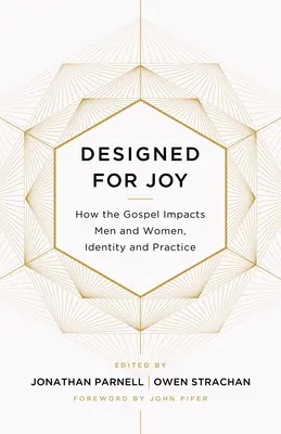 Diseñados para la alegría: Cómo el Evangelio afecta a hombres y mujeres, identidad y práctica - Designed for Joy: How the Gospel Impacts Men and Women, Identity and Practice