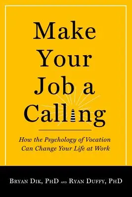 Haga de su trabajo una vocación: Cómo la psicología de la vocación puede cambiar su vida laboral - Make Your Job a Calling: How the Psychology of Vocation Can Change Your Life at Work