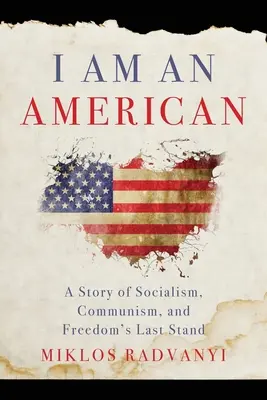 Soy estadounidense: Una historia de socialismo, comunismo y la última batalla de la libertad - I Am An American: A Story of Socialism, Communism, and Freedom's Last Stand