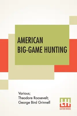 American Big-Game Hunting: The Book Of The Boone And Crockett Club Editado Por Theodore Roosevelt, George Bird Grinnell - American Big-Game Hunting: The Book Of The Boone And Crockett Club Edited By Theodore Roosevelt, George Bird Grinnell