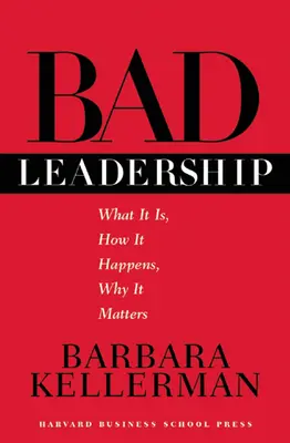 El mal liderazgo: Qué es, cómo ocurre, por qué importa - Bad Leadership: What It Is, How It Happens, Why It Matters