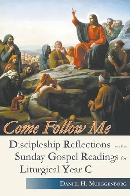 Ven y sígueme. Reflexiones sobre el discipulado a partir de las lecturas dominicales del Evangelio para el Año Litúrgico C - Come Follow Me. Discipleship Reflections on the Sunday Gospel Readings for Liturgical Year C