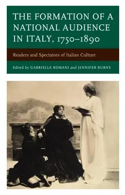 La formación de un público nacional en Italia, 1750-1890: Lectores y espectadores de la cultura italiana - The Formation of a National Audience in Italy, 1750-1890: Readers and Spectators of Italian Culture