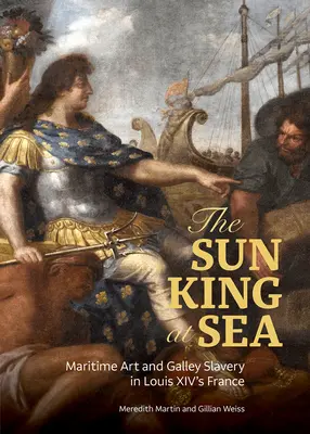 El Rey Sol en el mar: Arte marítimo y esclavitud en galeras en la Francia de Luis XIV - The Sun King at Sea: Maritime Art and Galley Slavery in Louis XIV's France