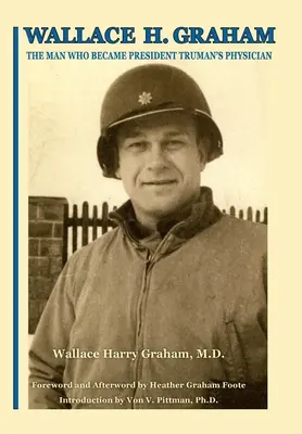 Wallace H. Graham: El hombre que se convirtió en el médico del Presidente Truman - Wallace H. Graham: The Man Who Became President Truman's Physician