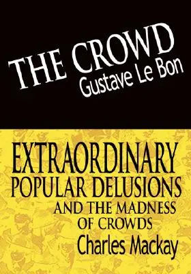 La multitud y los extraordinarios delirios populares y la locura de las multitudes - The Crowd & Extraordinary Popular Delusions and the Madness of Crowds