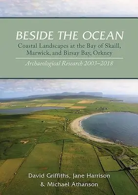 Junto al océano: Coastal Landscapes at the Bay of Skaill, Marwick, and Birsay Bay, Orkney: Archaeological Research, 2003-18 (Paisajes costeros en la bahía de Skaill, Marwick y la bahía de Birsay, Orcadas: investigación arqueológica, 2003-18) - Beside the Ocean: Coastal Landscapes at the Bay of Skaill, Marwick, and Birsay Bay, Orkney: Archaeological Research, 2003-18