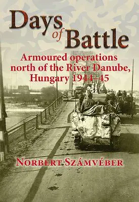 Días de batalla: Operaciones blindadas al norte del Danubio, Hungría 1944-45 - Days of Battle: Armoured Operations North of the River Danube, Hungary 1944-45