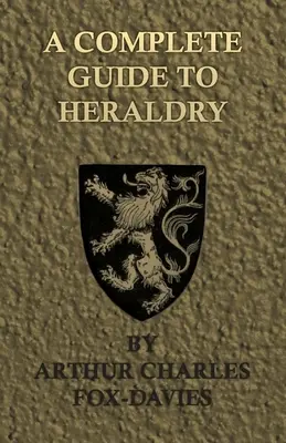 Guía completa de heráldica - Ilustrada con nueve láminas y casi otros 800 diseños - A Complete Guide to Heraldry - Illustrated by Nine Plates and Nearly 800 Other Designs