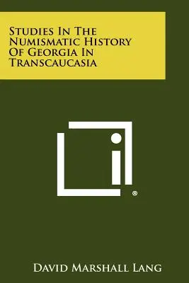 Estudios sobre la historia numismática de Georgia en Transcaucasia - Studies In The Numismatic History Of Georgia In Transcaucasia