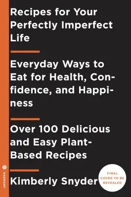 Recetas para una vida perfectamente imperfecta: Formas Cotidianas de Vivir y Comer para la Salud, la Curación y la Felicidad - Recipes for Your Perfectly Imperfect Life: Everyday Ways to Live and Eat for Health, Healing, and Happiness