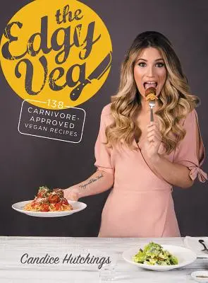 The Edgy Veg: 138 recetas veganas aprobadas por los carnívoros - The Edgy Veg: 138 Carnivore-Approved Vegan Recipes