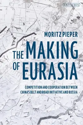 La construcción de Eurasia: competencia y cooperación entre la iniciativa china «Belt and Road» y Rusia - The Making of Eurasia: Competition and Cooperation Between China's Belt and Road Initiative and Russia