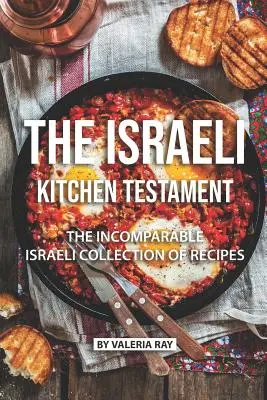 El Testamento de la Cocina Israelí: La Incomparable Colección de Recetas Israelíes - The Israeli Kitchen Testament: The Incomparable Israeli Collection of Recipes