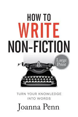 Cómo escribir no ficción en letra grande: Convierta sus conocimientos en palabras - How To Write Non-Fiction Large Print: Turn Your Knowledge Into Words