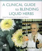 Guía clínica para la mezcla de hierbas líquidas - Formulaciones herbales para el paciente individual - Clinical Guide to Blending Liquid Herbs - Herbal Formulations for the Individual Patient