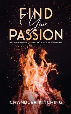 Encuentra tu pasión: Descubre el propósito y vive la vida de tus sueños más salvajes - Find Your Passion: Discover Purpose and Live the Life of Your Wildest Dreams