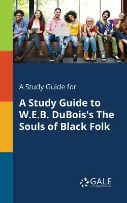 A Study Guide for Guía de estudio de Las almas de los negros de W.E.B. DuBois - A Study Guide for A Study Guide to W.E.B. DuBois's The Souls of Black Folk