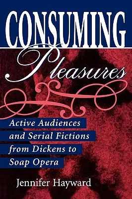Consuming Pleasures: Audiencias activas y ficciones seriadas de Dickens a la telenovela - Consuming Pleasures: Active Audiences and Serial Fictions from Dickens to Soap Opera