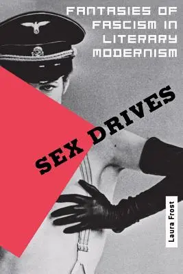 Sex Drives: Fantasías del fascismo en el modernismo literario - Sex Drives: Fantasies of Fascism in Literary Modernism