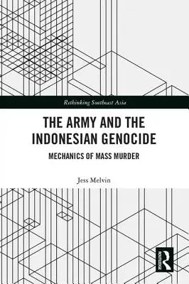 El ejército y el genocidio indonesio: Mecánica del asesinato en masa - The Army and the Indonesian Genocide: Mechanics of Mass Murder