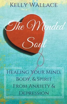 El Alma Reparada - Sanando tu Mente, Cuerpo y Espíritu de la Ansiedad y la Depresión - The Mended Soul - Healing Your Mind, Body, & Spirit From Anxiety & Depression