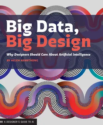 Big Data, Big Design: Por qué los diseñadores deben preocuparse por la inteligencia artificial - Big Data, Big Design: Why Designers Should Care about Artificial Intelligence